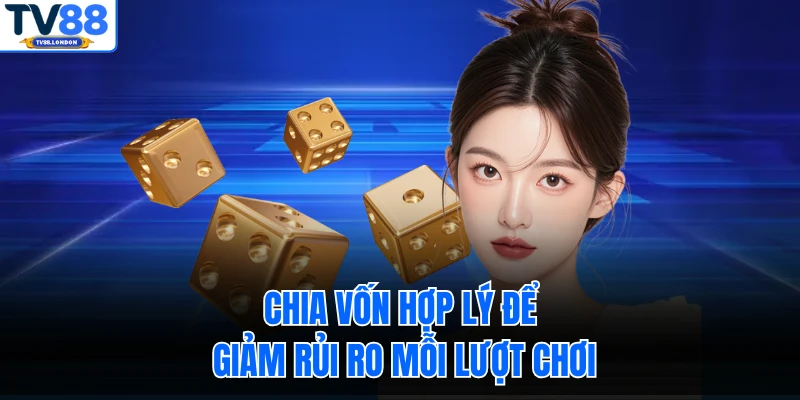 Chia vốn hợp lý để giảm rủi ro mỗi lượt chơi
