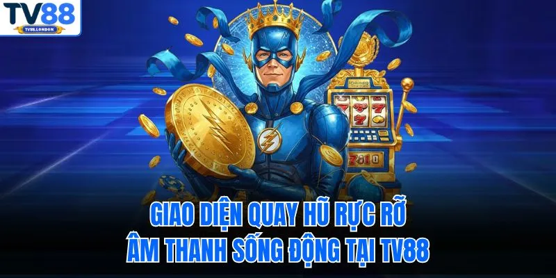 Giao diện quay hũ rực rỡ, âm thanh sống động tại TV88