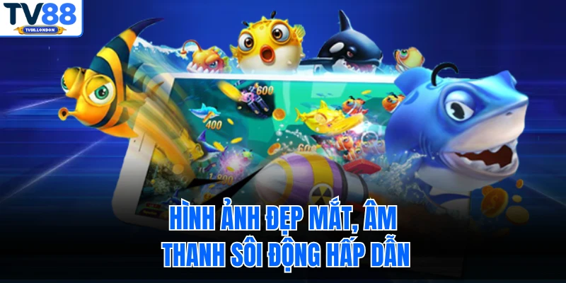 Hình ảnh đẹp mắt, âm thanh sôi động hấp dẫn