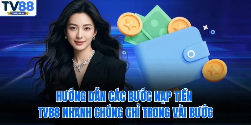 Hướng dẫn các bước nạp tiền TV88 nhanh chóng chỉ trong vài bước