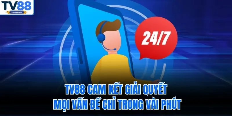 TV88 cam kết giải quyết mọi vấn đề chỉ trong vài phút