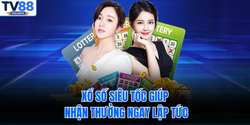 Xổ số siêu tốc giúp nhận thưởng ngay lập tức